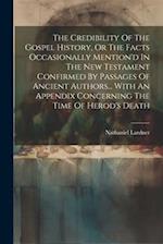 The Credibility Of The Gospel History, Or The Facts Occasionally Mention'd In The New Testament Confirmed By Passages Of Ancient Authors... With An Ap
