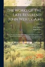 The Works Of The Late Reverend John Wesley, A.m.: From The Latest London Edition With The Last Corrections Of The Author, Comprehending Also Numerous 