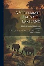 A Vertebrate Fauna Of Lakeland: Including Cumberland And Westmorland With Lancashire North Of The Sands 