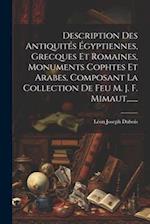 Description Des Antiquités Égyptiennes, Grecques Et Romaines, Monuments Cophtes Et Arabes, Composant La Collection De Feu M. J. F. Mimaut, ......