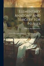 Elementary Anatomy And Surgery For Nurses: A Series Of Lectures Delivered To The Nursing Staff Of The West London Hospital 