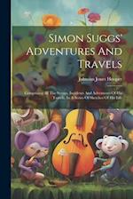 Simon Suggs' Adventures And Travels: Comprising All The Scenes, Incidents And Adventures Of His Travels, In A Series Of Sketches Of His Life 