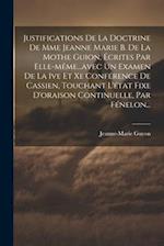 Justifications De La Doctrine De Mme Jeanne Marie B. De La Mothe Guion, Écrites Par Elle-même...avec Un Examen De La Ive Et Xe Conférence De Cassien,