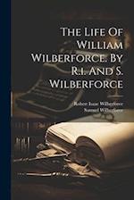The Life Of William Wilberforce. By R.i. And S. Wilberforce 
