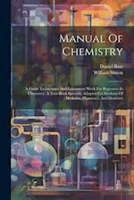 Manual Of Chemistry: A Guide To Lectures And Laboratory Work For Beginners In Chemistry. A Text-book Specially Adapted For Students Of Medicine, Pharm