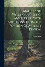 Magic And Witchcraft [by G. Moir. Repr., With Additions, From The Foreign Quarterly Review] 