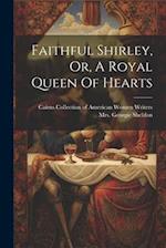 Faithful Shirley, Or, A Royal Queen Of Hearts 