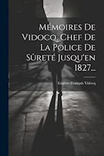 Mémoires De Vidocq, Chef De La Police De Sûreté Jusqu'en 1827...