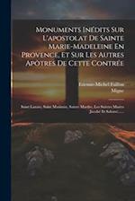 Monuments Inédits Sur L'apostolat De Sainte Marie-madeleine En Provence, Et Sur Les Autres Apôtres De Cette Contrée