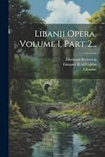 Libanii Opera, Volume 1, Part 2...