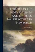 Lecture On The History Of Linen And Of Linen Manufacture In Newburgh 