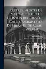 Lettres Inédites De Marc-aurèle Et De Fronton Retrouvées Sur Les Palimpsestes De Milan Et De Rome, Volume 1...