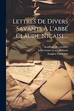 Lettres De Divers Savants À L'abbé Claude Nicaise...