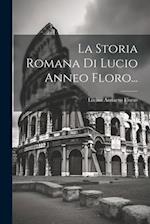 La Storia Romana Di Lucio Anneo Floro...