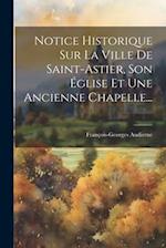 Notice Historique Sur La Ville De Saint-astier, Son Église Et Une Ancienne Chapelle...