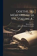 Goethe, Ses Mémoires Et Sa Vie, Volume 4...