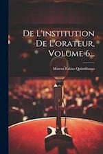 De L'institution De L'orateur, Volume 6...