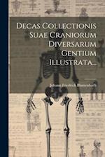 Decas Collectionis Suae Craniorum Diversarum Gentium Illustrata...
