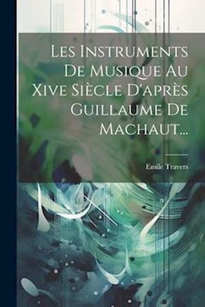 Les Instruments De Musique Au Xive Siècle D'après Guillaume De Machaut...