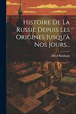 Histoire De La Russie Depuis Les Origines Jusqu'à Nos Jours...