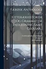 Færøsk Anthologi Med Litterærhistorisk Og Grammatisk Indledning Samt Glossar...