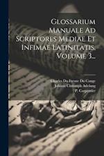 Glossarium Manuale Ad Scriptores Mediae Et Infimae Latinitatis, Volume 3...