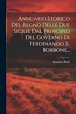 Annuario Storico Del Regno Delle Due Sicilie Dal Principio Del Governo Di Ferdinando Il Borbone...