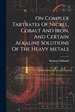On Complex Tartrates Of Nickel, Cobalt And Iron, And Certain Alkaline Solutions Of The Heavy Metals 