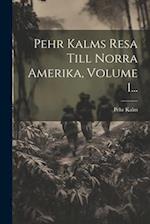Pehr Kalms Resa Till Norra Amerika, Volume 1...