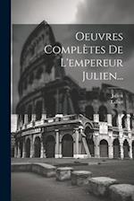 Oeuvres Complètes De L'empereur Julien...