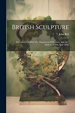 British Sculpture: In Connection With The Department Of Science And Art : (delivered 19th April 1858) 