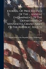 Journal Of Proceedings Of The ... Annual Encampment Of The Department Of Minnesota, Grand Army Of The Republic, Issue 52 