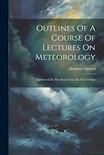 Outlines Of A Course Of Lectures On Meteorology: Addressed To The Senior Class In Yale College 
