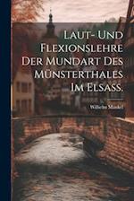 Laut- und Flexionslehre der Mundart des Münsterthales im Elsass.