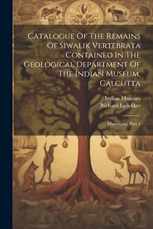 Catalogue Of The Remains Of Siwalik Vertebrata Contained In The Geological Department Of The Indian Museum, Calcutta: Mammalia, Part 1