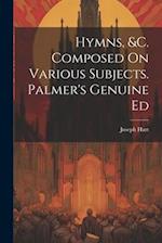 Hymns, &c. Composed On Various Subjects. Palmer's Genuine Ed 