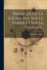 Pratique De La Géometrie Sur Le Papier Et Sur Le Terrain...