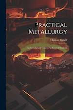 Practical Metallurgy: An Introductory Course For General Students 