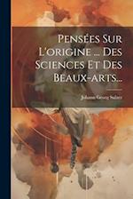 Pensées Sur L'origine ... Des Sciences Et Des Beaux-arts...