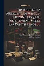 Histoire De La Médecine, Depuis Son Origine Jusqu'au Dix-neuvième Siècle Par Kurt Sprengel ...