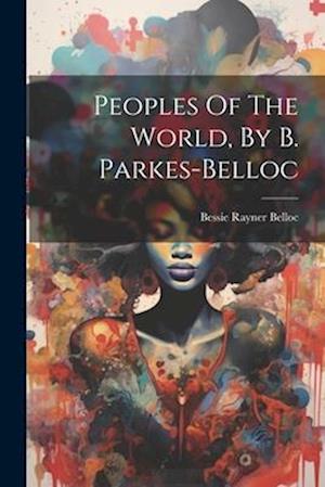 Peoples Of The World, By B. Parkes-belloc