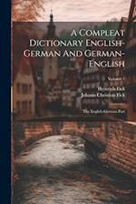 A Compleat Dictionary English-german And German-english: The English-german Part; Volume 1 