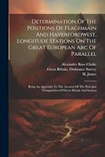 Determination Of The Positions Of Feaghmain And Haverfordwest, Longitude Stations On The Great European Arc Of Parallel: Being An Appendix To The Acco