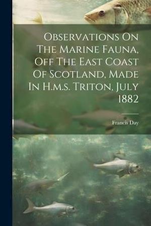 Observations On The Marine Fauna, Off The East Coast Of Scotland, Made In H.m.s. Triton, July 1882