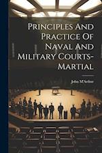 Principles And Practice Of Naval And Military Courts-martial 