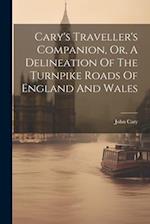Cary's Traveller's Companion, Or, A Delineation Of The Turnpike Roads Of England And Wales 