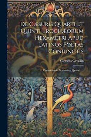 De Cæsuris Quarti Et Quinti Trochæorum Hexametri Apud Latinos Poetas Coniunctis