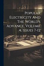 Popular Electricity And The World's Advance, Volume 4, Issues 7-12 