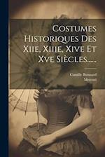 Costumes Historiques Des Xiie, Xiiie, Xive Et Xve Siècles......