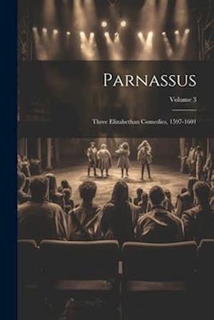 Parnassus: Three Elizabethan Comedies, 1597-1601; Volume 3